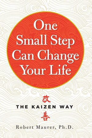 ONE SMALL STEP CAN CHANGE YOUR LIFE : USING THE JAPANESE TECHNIQUE OF KAIZEN TO