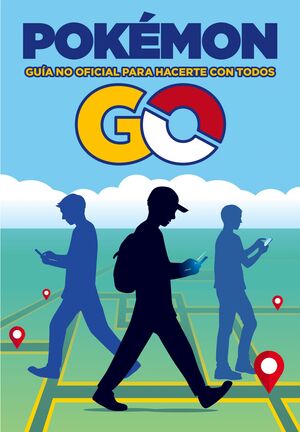 POKÉMON GO. GUÍA NO OFICIAL PARA HACERTE CON TODOS