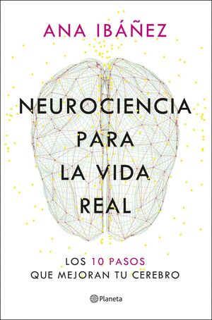 NEUROCIENCIA PARA LA VIDA REAL:10 PASOS MEJORAN CEREBRO