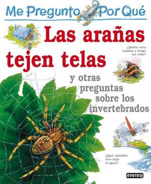 ME PREGUNTO POR QUÉ: LAS ARAÑAS TEJEN TELAS Y OTRAS PREGUNTAS SOBRE LOS INVERTEB