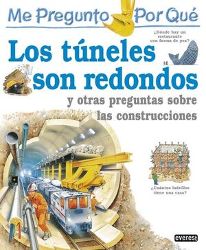 ME PREGUNTO POR QUÉ: LOS TÚNELES SON REDONDOS Y OTRAS PREGUNTAS SOBRE LAS CONSTR