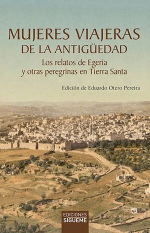 MUJERES VIAJERAS DE LA ANTIGUEDAD. LOS RELATOS DE EGERIA Y
