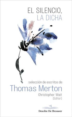 EL SILENCIO, LA DICHA. SELECCION DE ESCRITOS DE THOMAS MERTON