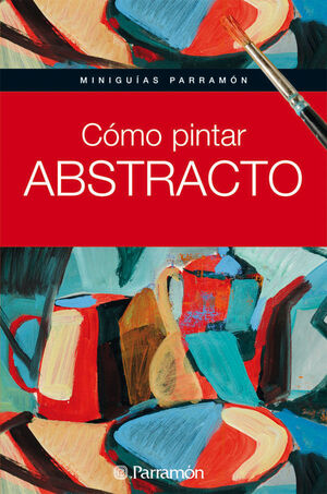 MINIGUIAS PARRAMON COMO PINTAR ABSTRACTO