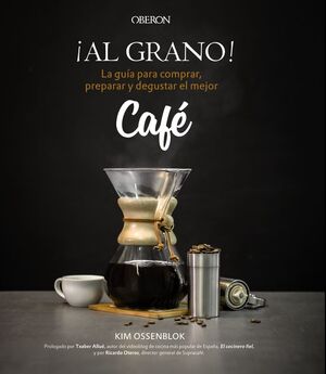 ¡AL GRANO! LA GUÍA PARA COMPRAR, PREPARAR Y DEGUSTAR EL MEJOR CAFÉ