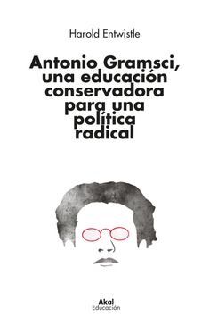 ANTONIO GRAMSCI, UNA EDUCACIÓN CONSERVADORA PARA UNA POLÍTICA RAD