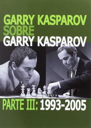 GARRY KASPAROV SOBRE GARRY KASPAROV. PARTE III: 1993-2005