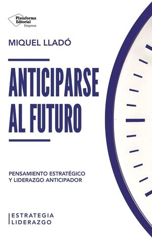 ANTICIPARSE AL FUTURO - PENSAMIENTO ESTRATEGICO Y